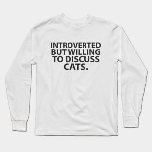 introvert but willing to discuss cats Long Sleeve T-Shirt